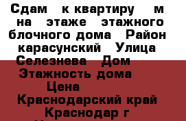 Сдам 2-к квартиру 45 м² на 2 этаже 5-этажного блочного дома › Район ­ карасунский › Улица ­ Селезнева › Дом ­ 92 › Этажность дома ­ 5 › Цена ­ 20 000 - Краснодарский край, Краснодар г. Недвижимость » Квартиры аренда   . Краснодарский край,Краснодар г.